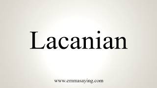 How To Pronounce Lacanian [upl. by Llerut542]