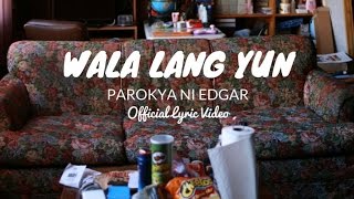 Parokya ni Edgar  Wala Lang Yun Official Lyric Video [upl. by Nirrej]