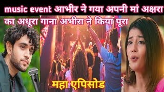 YRKKH FULL TWIST music event आभीर ने गया अपनी मां अक्षरा का अधूरा गाना अभीरा ने किया पूरा [upl. by Odnalra]