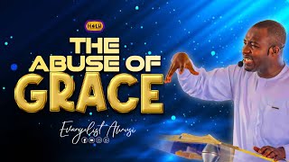 THE ABUSE OF GRACE SERMON BY EVANGELIST AWUSI  16052024 [upl. by Monroy]