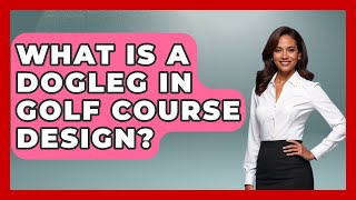 What Is a Dogleg in Golf Course Design  TheSportXpertcom [upl. by Knitter20]