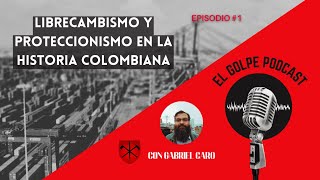 Librecambismo y proteccionismo en la historia colombiana El Golpe Podcast 1 [upl. by Aisa]