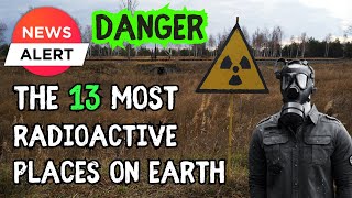 13 of the Most Radioactive places on earth including in the UK and USA Nuclear Radioactive [upl. by Henriha]