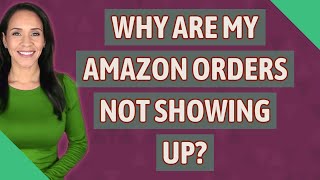 Why are my Amazon orders not showing up [upl. by Ulita]