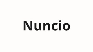 How to pronounce Nuncio [upl. by Ecinwahs]