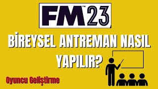 FM23 BİREYSEL ANTREMAN NASIL YAPILIR  FM23 OYUNCU GELİŞTİRME  FM23 ANTREMAN [upl. by Gilbertina82]