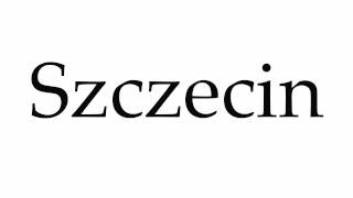 How to Pronounce Szczecin [upl. by Junius367]