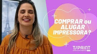 Comprar ou Alugar Impressoras 3 Vantagens para Locação  TSPRINT [upl. by Leirej]