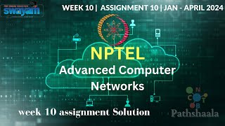 Advanced Computer Networks  NPTEL  Week 10 Assignment  JAN  APRIL 2024 [upl. by Eicrad]