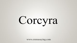 How To Say Corcyra [upl. by Phylis847]