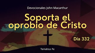 Devocional 332  Soporta el oprobio de Cristo  John Macarthur [upl. by Tommie]