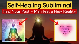 💫 Heal Your PAST SELF  TRAUMA  Manifest a New Reality SUBLIMINAL [upl. by Artenal]