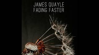 James Quayle  Fading Faster [upl. by Spurgeon753]