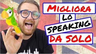 Come MIGLIORARE lo SPEAKING in INGLESE da SOLO [upl. by Airdnek69]