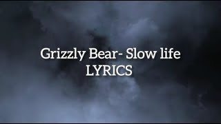 Grizzly Bear Slow Life LYRICS [upl. by Latonia725]