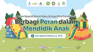 Ustadz Syahrul Fatwa Lc MA  Berbagi Peran Dalam Mendidik Anak [upl. by Helen]