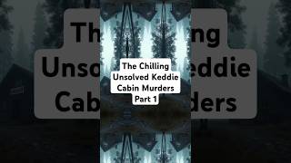 The Chilling Unsolved Keddie Cabin Murders Part 1 crimecommunity coldcasefiles [upl. by Soneson]