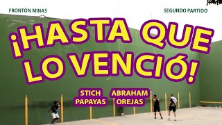 HASTA QUE LO VENCIÓ  STICHPAPAYAS VS ABRAHAMOREJAS  SEGUNDO PARTIDO  FRONTÓN MINAS [upl. by Beulah]