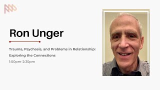 Ron Unger Trauma Psychosis and Problems in Relationships Exploring the Connections  2024 FEP [upl. by Delmer859]