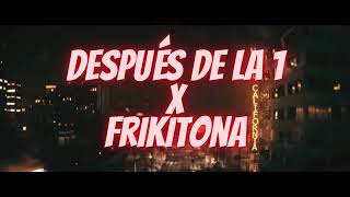 DESPUES DE LA 1 x FRIKITONA Mashup  Dj Alexis Diaz [upl. by Gussman]