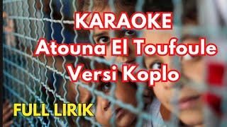 KARAOKE Atouna El Toufoule atuna tufuli versi koplo kalem [upl. by Ennaitsirk]