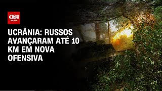 Ucrânia russos avançaram até 10 Km em nova ofensiva  CNN NOVO DIA [upl. by Ttenaej]