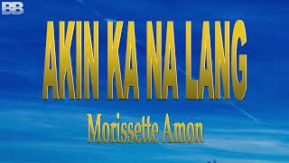 Morissette Amon  Akin Ka Na Lang  Lyrics [upl. by Reich]