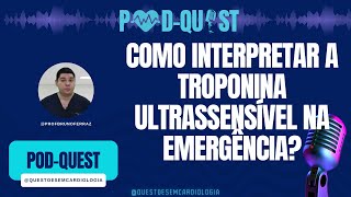 PODQUEST 4  Como interpretar a troponina ultrassensível na emergência [upl. by Okime]