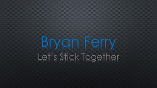 Bryan Ferry Lets Stick Together Lyrics [upl. by Naeruat714]