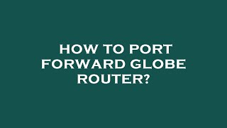 How to port forward globe router [upl. by Aimee]