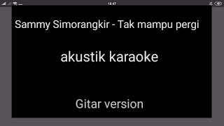 Sammy Simorangkir  Tak mampu pergi akustik karaoke [upl. by Ameen]