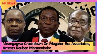 Mnangagwa Crackdown On MugabeEra Associates Arrests Reuben Marumahoko [upl. by Frasco]