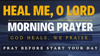 Heal Me O Lord Powerful Morning Prayer for Healing  3 AM Prayers For Breakthrough  Daily Prayer [upl. by Eecak]