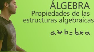 Álgebra  Propiedades de las estructuras algebraicas [upl. by Ennoryt]