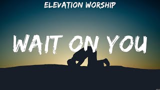 Elevation Worship Wait On You Lyrics Hillsong United Chris Tomlin Hillsong Young amp Free 5 [upl. by Stormie]