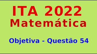 ITA 2022  Questão 54  Objetiva de Matemática [upl. by Killam489]