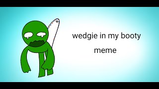 Wedgie in my booty meme first video D [upl. by Roshelle]