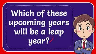 Which of these upcoming years will be a leap year Answer [upl. by Obla727]