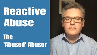 Reactive Abuse  The ‘Abused’ Abuser [upl. by Fisa]