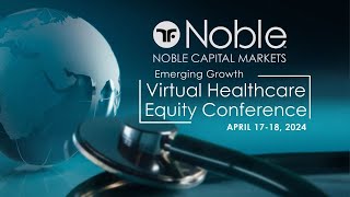 Noble Capital Markets Emerging Growth Virtual Healthcare Equity Conference  April 1718 2024 [upl. by Aehsan239]