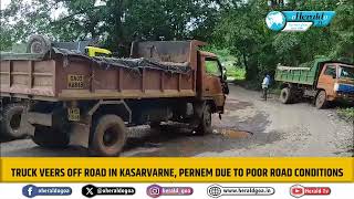 Truck veers off road in Kasarvarne Pernem due to poor road conditions [upl. by Lehcin]