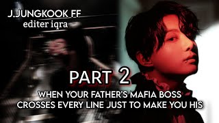 part 2  When your fathers mafia boss Crosses every line just to make you his  jk ff [upl. by Nalloh]