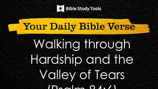 Walking through Hardship and the Valley of Tears Psalm 846  Your Daily Bible Verse [upl. by Enetsirhc]