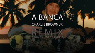 Charlie Brown Jr REMIX  Deep House  A banca  Brombal [upl. by Ixel]