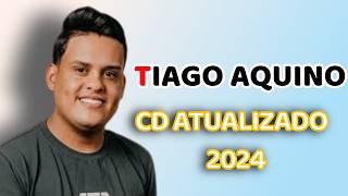 TIAGO AQUINO  CD ATUALIZADO 2024 [upl. by Aicirpac215]