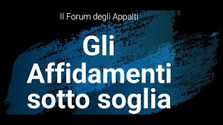 Il Forum degli appalti Gli affidamenti sotto soglia analisi generale [upl. by Dal115]