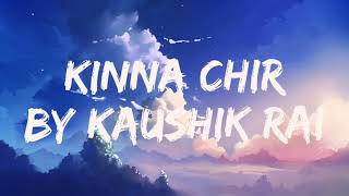 KINNA CHIR BY KAUSHIK RAI LYRICS [upl. by Komarek]