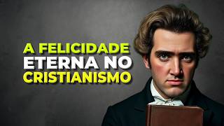 A FELICIDADE ETERNA PROMETIDA PELO CRISTIANISMO  KIERKEGAARD [upl. by Dawna]