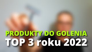 TOP 3 ROKU 2022  PRODUKTY DO GOLENIA [upl. by Ley]