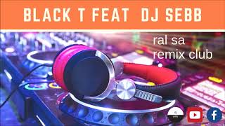 black t feat dj sebb ral sa remix club [upl. by Itnahs]